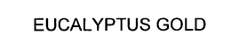 EUCALYPTUS GOLD trademark