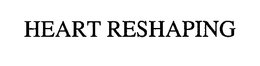 HEART RESHAPING trademark
