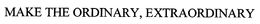 MAKE THE ORDINARY, EXTRAORDINARY trademark