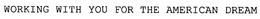 WORKING WITH YOU FOR THE AMERICAN DREAM trademark