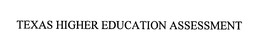 TEXAS HIGHER EDUCATION ASSESSMENT trademark