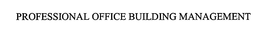 PROFESSIONAL OFFICE BUILDING MANAGEMENT trademark