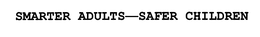 SMARTER ADULTS-SAFER CHILDREN trademark