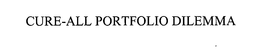 CURE-ALL PORTFOLIO DILEMMA trademark