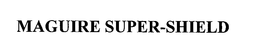 MAGUIRE SUPER-SHIELD trademark
