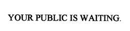 YOUR PUBLIC IS WAITING trademark