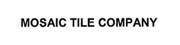 MOSAIC TILE COMPANY trademark