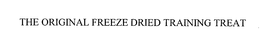 THE ORIGINAL FREEZE DRIED TRAINING TREAT trademark
