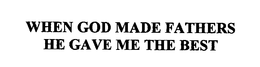 WHEN GOD MADE FATHERS HE GAVE ME THE BEST trademark