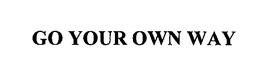 GO YOUR OWN WAY trademark