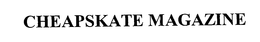 CHEAPSKATE MAGAZINE trademark