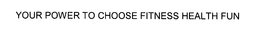 YOUR POWER TO CHOOSE FITNESS HEALTH FUN trademark