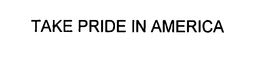 TAKE PRIDE IN AMERICA trademark