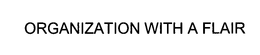 ORGANIZATION WITH A FLAIR trademark