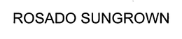 ROSADO SUNGROWN trademark