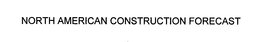 NORTH AMERICAN CONSTRUCTION FORECAST trademark