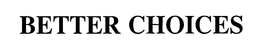 BETTER CHOICES trademark