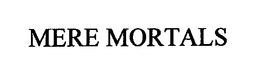 MERE MORTALS trademark