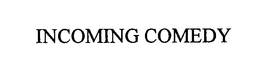 INCOMING COMEDY trademark