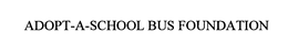 ADOPT-A-SCHOOL BUS FOUNDATION trademark