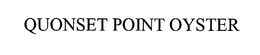 QUONSET POINT OYSTER trademark