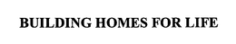 BUILDING HOMES FOR LIFE trademark