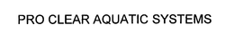 PRO CLEAR AQUATIC SYSTEMS trademark