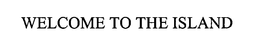 WELCOME TO THE ISLAND trademark
