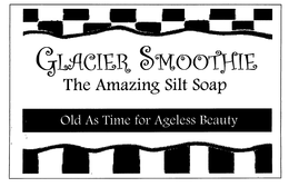 GLACIER SMOOTHIE THE AMAZING SILT SOAP OLD AS TIME FOR AGELESS BEAUTY trademark