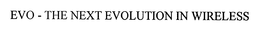 EVO - THE NEXT EVOLUTION IN WIRELESS trademark