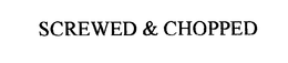 SCREWED & CHOPPED trademark