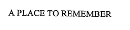A PLACE TO REMEMBER trademark