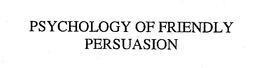 PSYCHOLOGY OF FRIENDLY PERSUASION trademark