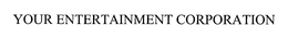 YOUR ENTERTAINMENT CORPORATION trademark