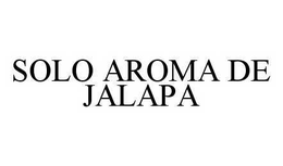 SOLO AROMA DE JALAPA trademark