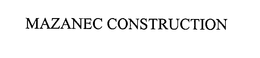 MAZANEC CONSTRUCTION trademark