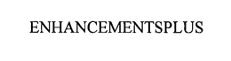 ENHANCEMENTSPLUS trademark
