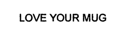 LOVE YOUR MUG trademark