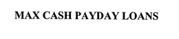 MAX CASH PAYDAY LOANS trademark