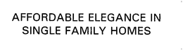 AFFORDABLE ELEGANCE IN SINGLE FAMILY HOMES trademark