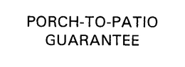 PORCH-TO-PATIO GUARANTEE trademark