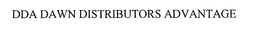 DDA DAWN DISTRIBUTORS ADVANTAGE trademark