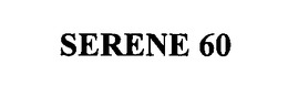 SERENE 60 trademark