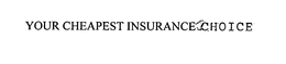 YOUR CHEAPEST INSURANCE CHOICE trademark