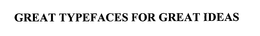GREAT TYPEFACES FOR GREAT IDEAS trademark