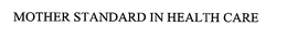 MOTHER STANDARD IN HEALTH CARE trademark