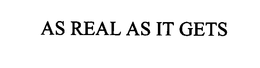 AS REAL AS IT GETS trademark