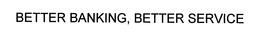 BETTER BANKING, BETTER SERVICE trademark