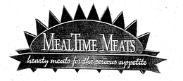 MEALTIME MEATS HEARTY MEATS FOR THE SERIOUS APPETITE trademark