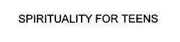 SPIRITUALITY FOR TEENS trademark